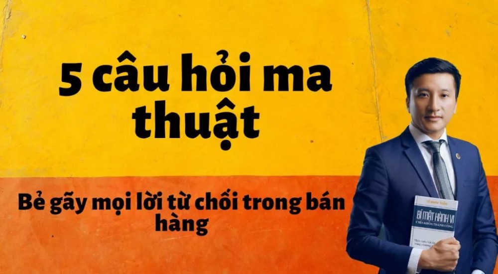 5 câu hỏi ma thuật bẽ gãy mọi lời từ chối của khách hàng