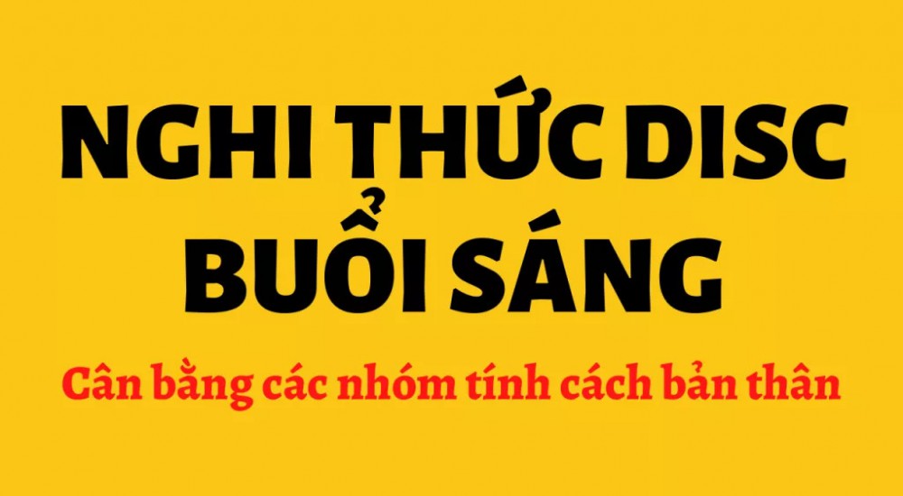 RÈN LUYỆN PHÁT TRIỂN BẢN THÂN CÂN BẰNG 4 NHÓM HÀNH VI DISC