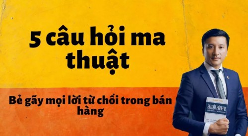 5 câu hỏi ma thuật bẽ gãy mọi lời từ chối của khách hàng