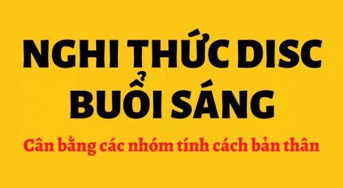 RÈN LUYỆN PHÁT TRIỂN BẢN THÂN CÂN BẰNG 4 NHÓM HÀNH VI DISC